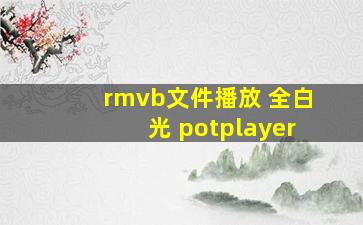 rmvb文件播放 全白光 potplayer